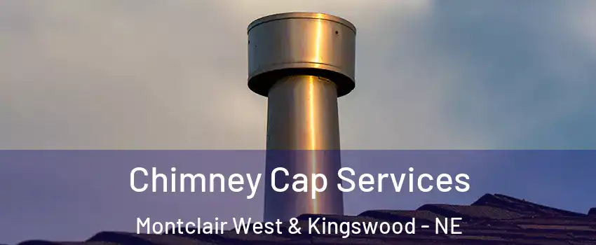 Chimney Cap Services Montclair West & Kingswood - NE