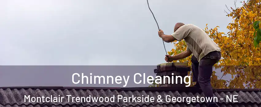 Chimney Cleaning Montclair Trendwood Parkside & Georgetown - NE