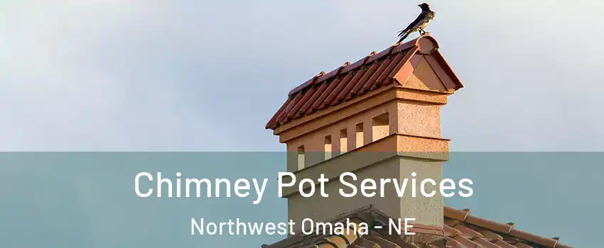 Chimney Pot Services Northwest Omaha - NE