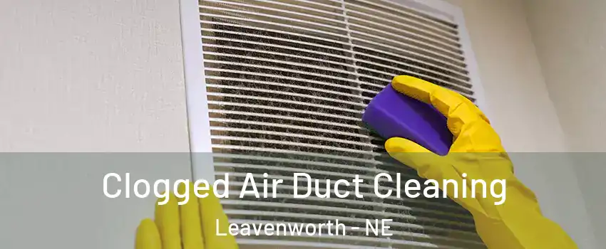 Clogged Air Duct Cleaning Leavenworth - NE