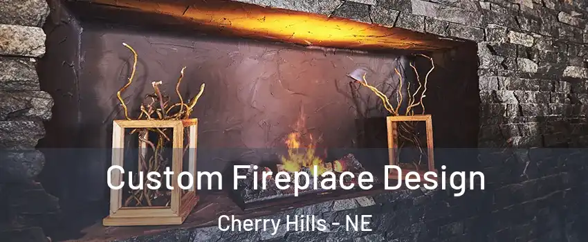 Custom Fireplace Design Cherry Hills - NE