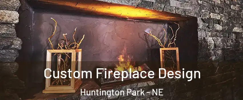 Custom Fireplace Design Huntington Park - NE