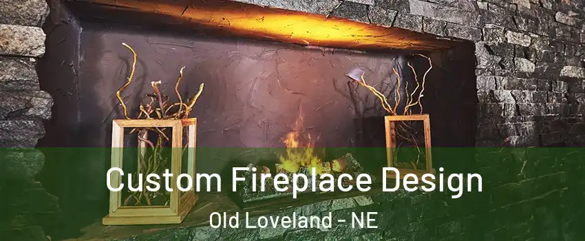 Custom Fireplace Design Old Loveland - NE