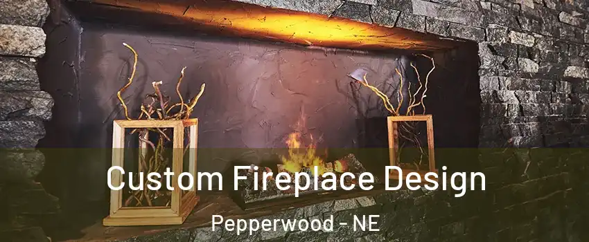 Custom Fireplace Design Pepperwood - NE