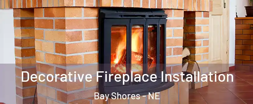 Decorative Fireplace Installation Bay Shores - NE