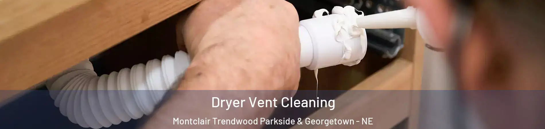 Dryer Vent Cleaning Montclair Trendwood Parkside & Georgetown - NE