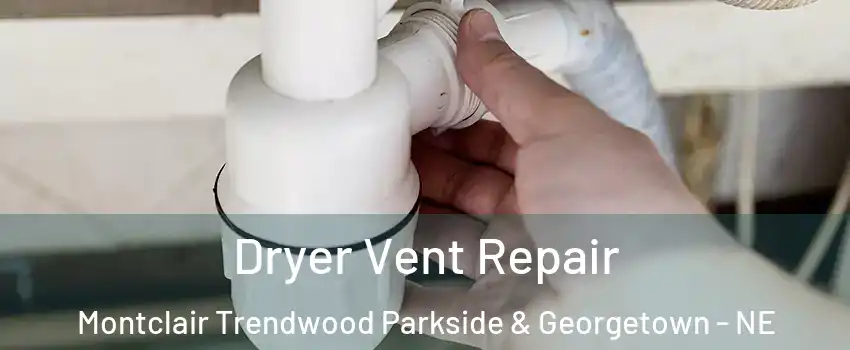 Dryer Vent Repair Montclair Trendwood Parkside & Georgetown - NE