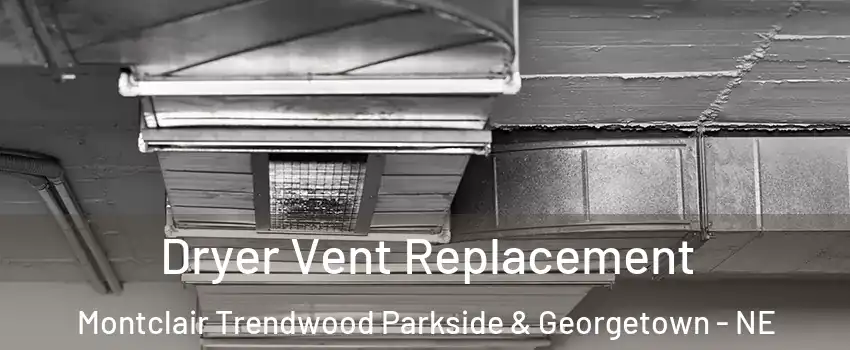 Dryer Vent Replacement Montclair Trendwood Parkside & Georgetown - NE