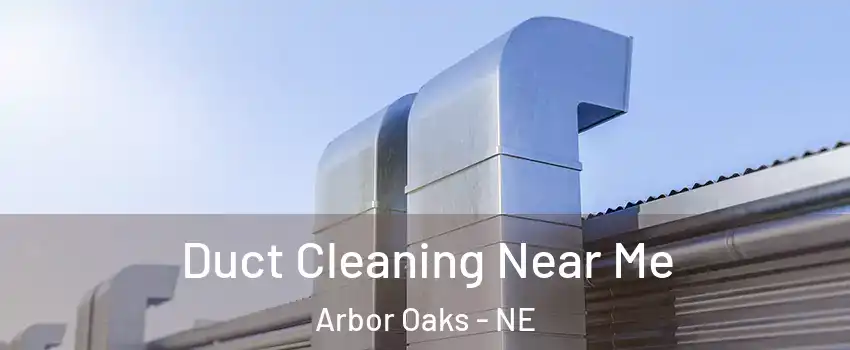 Duct Cleaning Near Me Arbor Oaks - NE