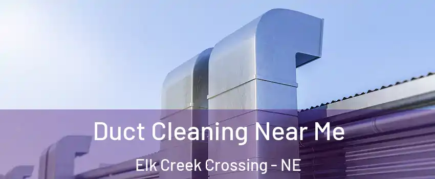 Duct Cleaning Near Me Elk Creek Crossing - NE