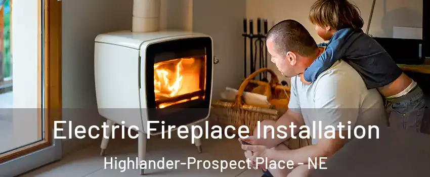 Electric Fireplace Installation Highlander-Prospect Place - NE