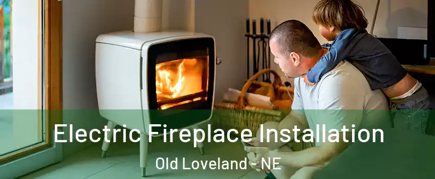 Electric Fireplace Installation Old Loveland - NE