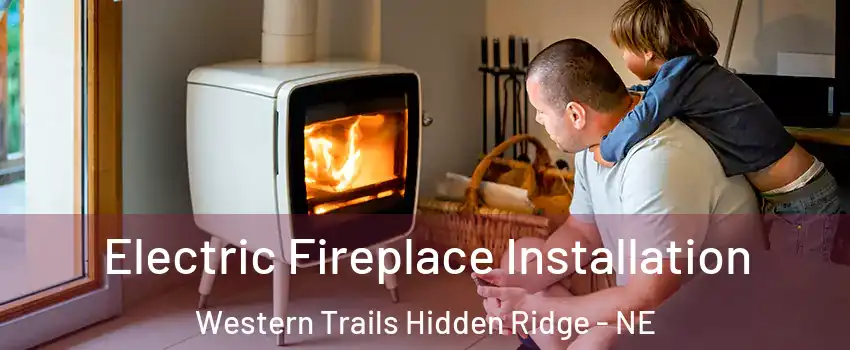 Electric Fireplace Installation Western Trails Hidden Ridge - NE