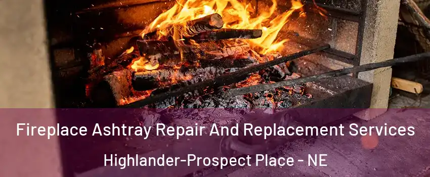 Fireplace Ashtray Repair And Replacement Services Highlander-Prospect Place - NE