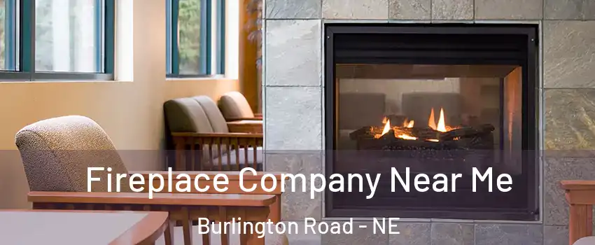 Fireplace Company Near Me Burlington Road - NE