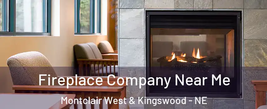 Fireplace Company Near Me Montclair West & Kingswood - NE