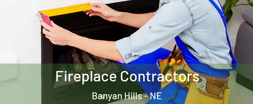 Fireplace Contractors Banyan Hills - NE