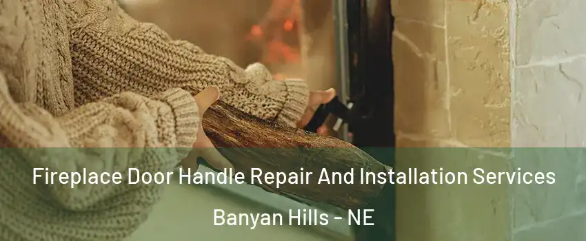 Fireplace Door Handle Repair And Installation Services Banyan Hills - NE