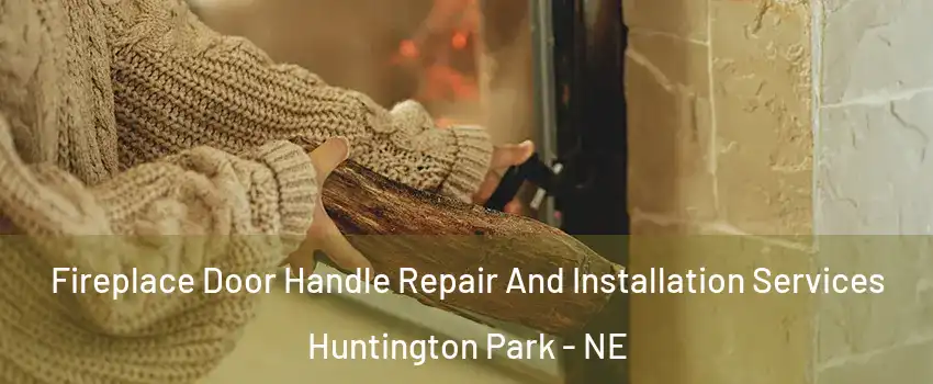 Fireplace Door Handle Repair And Installation Services Huntington Park - NE