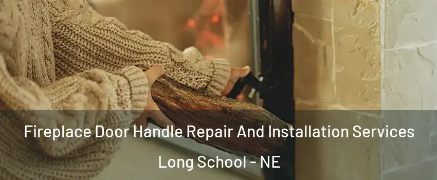 Fireplace Door Handle Repair And Installation Services Long School - NE