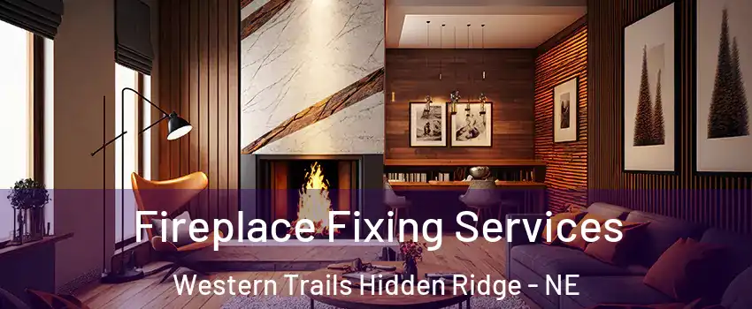 Fireplace Fixing Services Western Trails Hidden Ridge - NE