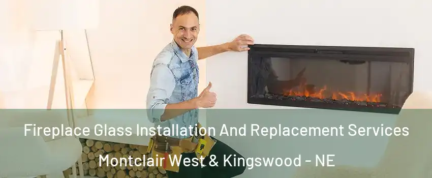 Fireplace Glass Installation And Replacement Services Montclair West & Kingswood - NE