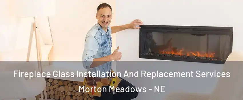 Fireplace Glass Installation And Replacement Services Morton Meadows - NE