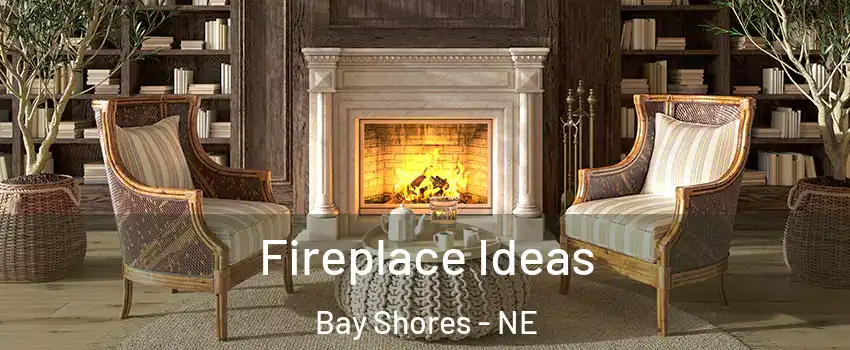 Fireplace Ideas Bay Shores - NE