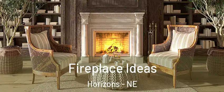 Fireplace Ideas Horizons - NE