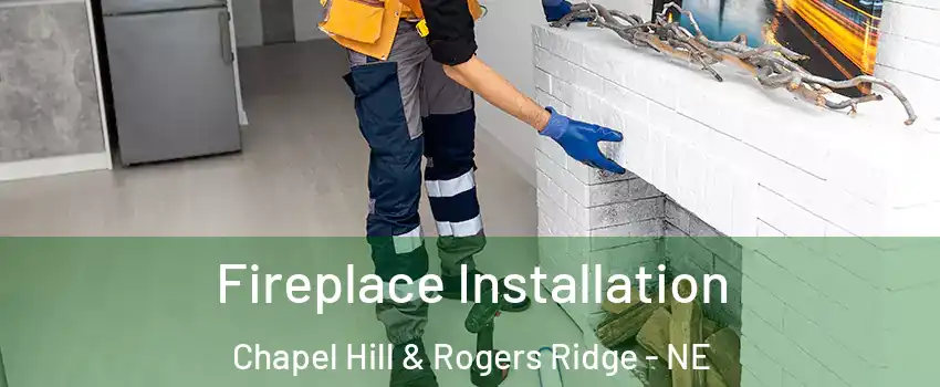 Fireplace Installation Chapel Hill & Rogers Ridge - NE