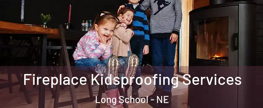 Fireplace Kidsproofing Services Long School - NE