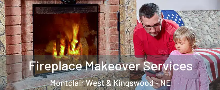 Fireplace Makeover Services Montclair West & Kingswood - NE