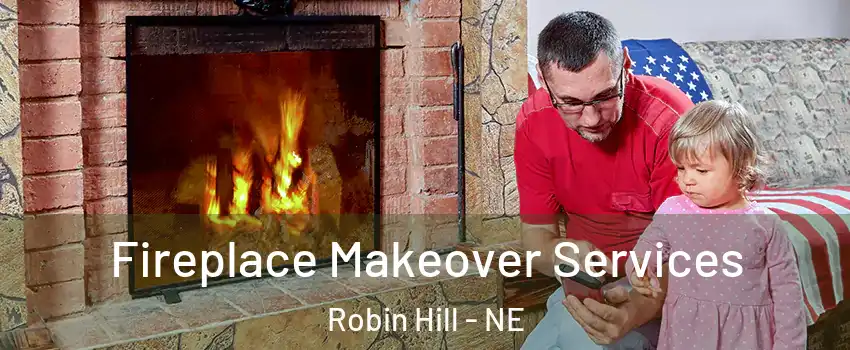 Fireplace Makeover Services Robin Hill - NE