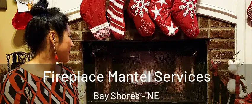 Fireplace Mantel Services Bay Shores - NE