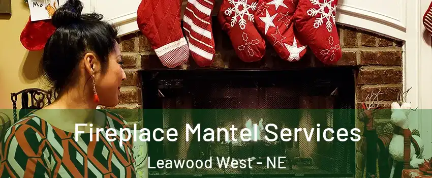 Fireplace Mantel Services Leawood West - NE