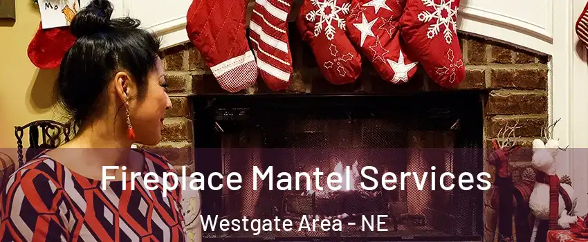 Fireplace Mantel Services Westgate Area - NE