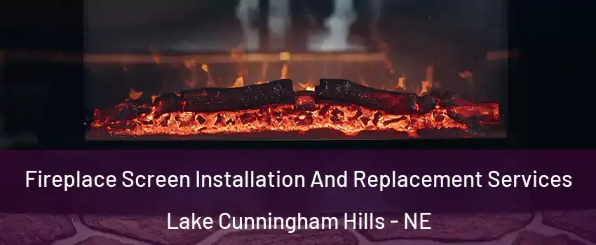 Fireplace Screen Installation And Replacement Services Lake Cunningham Hills - NE