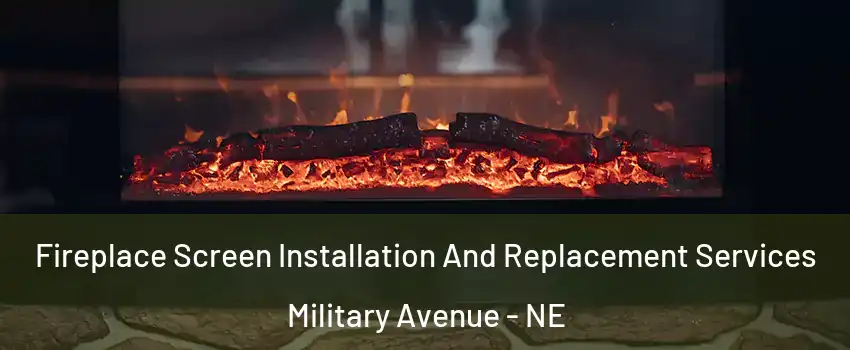 Fireplace Screen Installation And Replacement Services Military Avenue - NE