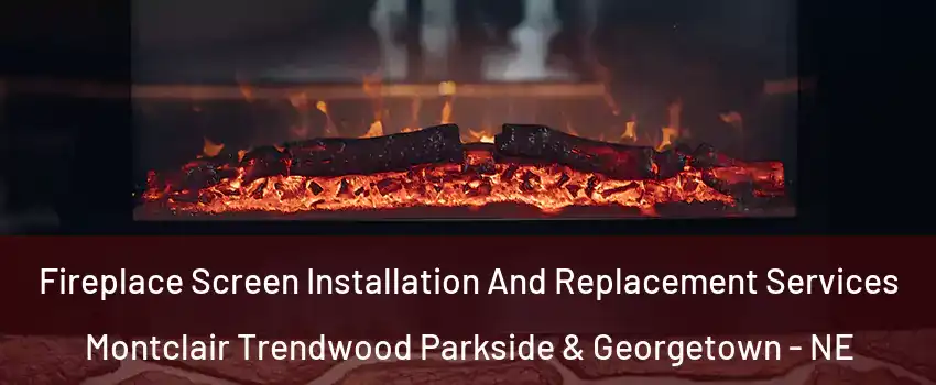 Fireplace Screen Installation And Replacement Services Montclair Trendwood Parkside & Georgetown - NE