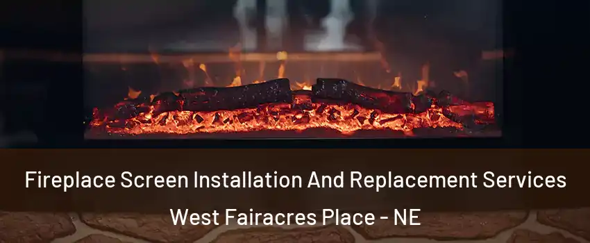 Fireplace Screen Installation And Replacement Services West Fairacres Place - NE