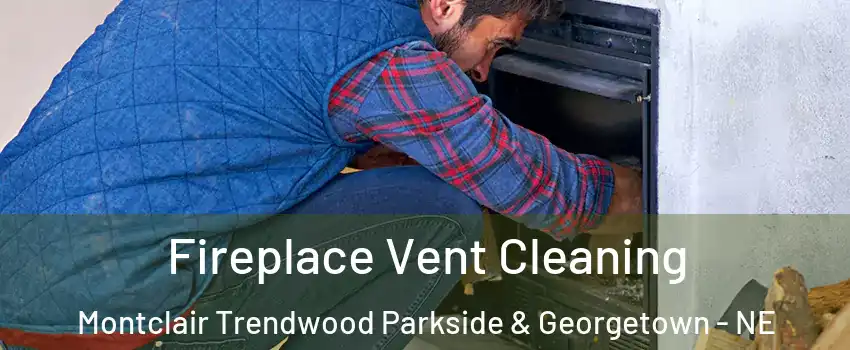 Fireplace Vent Cleaning Montclair Trendwood Parkside & Georgetown - NE