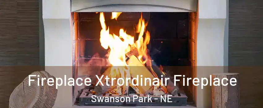 Fireplace Xtrordinair Fireplace Swanson Park - NE