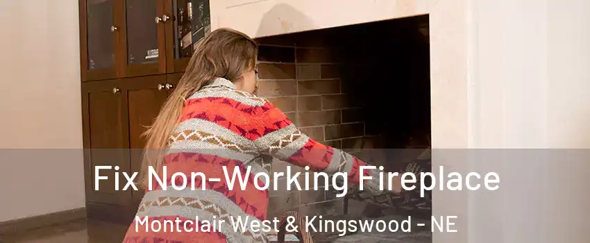 Fix Non-Working Fireplace Montclair West & Kingswood - NE