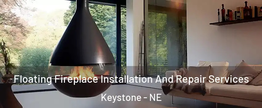 Floating Fireplace Installation And Repair Services Keystone - NE