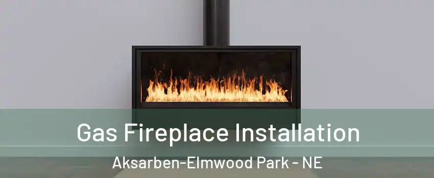 Gas Fireplace Installation Aksarben-Elmwood Park - NE