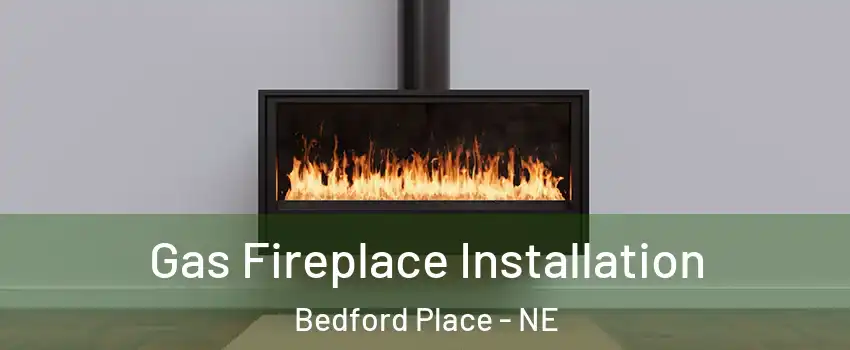 Gas Fireplace Installation Bedford Place - NE