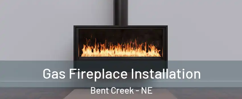 Gas Fireplace Installation Bent Creek - NE