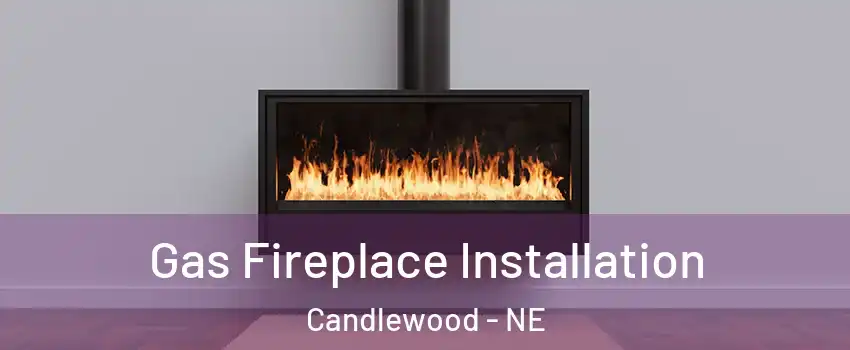 Gas Fireplace Installation Candlewood - NE