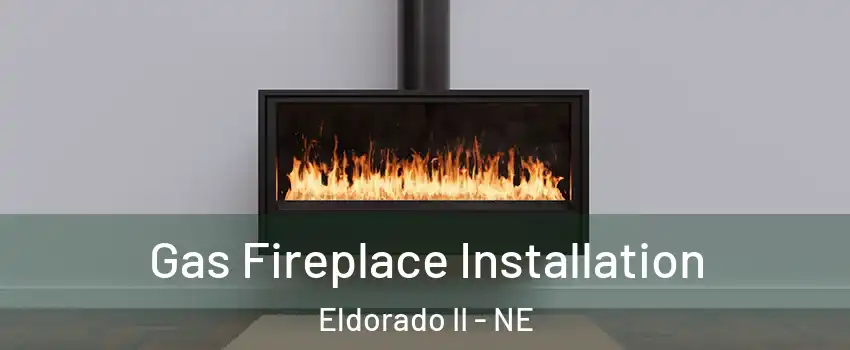 Gas Fireplace Installation Eldorado II - NE