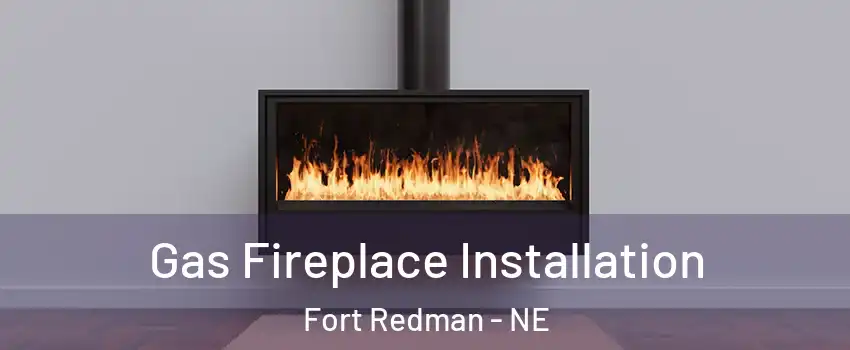 Gas Fireplace Installation Fort Redman - NE